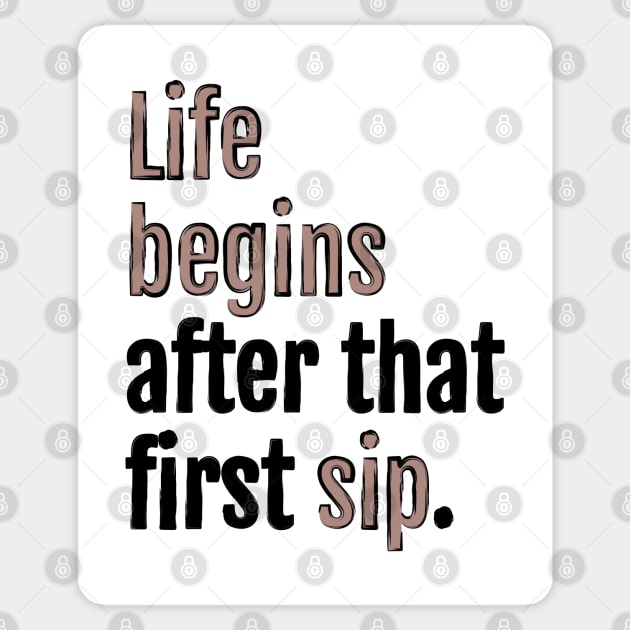 Life begins after that first sip. Sticker by QuotopiaThreads